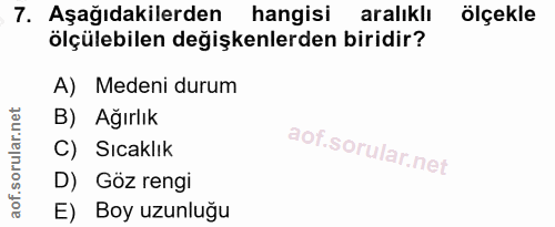 7. soru: Aşağıdakilerden hangisi aralıklı ölçekle ölçülebilen değişkenlerden biridir? A) Medeni durum B) Ağırlık C) Sıcaklık D…