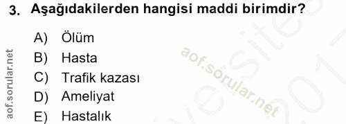 3. soru: Aşağıdakilerden hangisi maddi birimdir? Ölüm B) Hasta C) Trafik kazası D) Ameliyat E) Hastalık