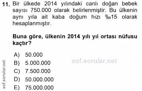 11. soru: Bir ülkede 2014 yılındaki canlı doğan bebek sayısı 750.000 olarak belirlenmiştir. Bu ülkenin aynı yıla ait kaba doğum…