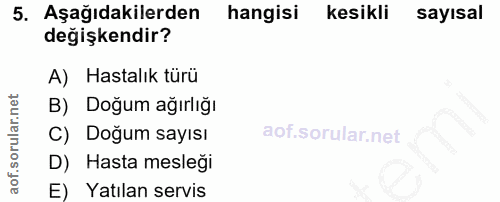 5. soru: Aşağıdakilerden hangisi kesikli sayısal değişkendir? A) Hastalık türü B) Doğum ağırlığı C) Doğum sayısı D) Hasta mesl…