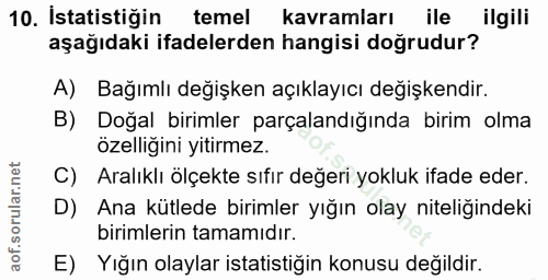10. soru: İstatistiğin temel | kavramları ile ilgili aşağıdaki ifadelerden hangisi doğrudur? A) Bağımlı değişken açıklayıcı değ…