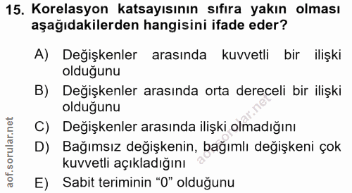 15. soru: Korelasyon katsayısının sıfıra yakın olması aşağıdakilerden hangisini ifade eder? A) Değişkenler arasında kuvvetli bi…