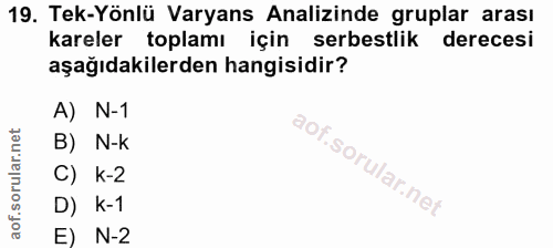 19. soru: Tek-Yönlü Varyans Analizinde gruplar arası kareler toplamı için serbestlik derecesi aşağıdakilerden hangisidir? A) N-…
