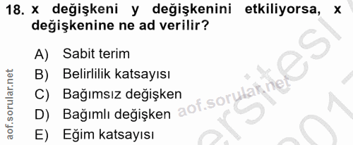 18. soru: x değişkeni y değişkenini etkiliyorsa, x değişkenine ne ad verilir? A) Sabit terim B) Belirlilik katsayısı aof sorula…
