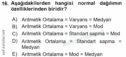 16. soru: Aşağıdakilerden hangisi normal dağılımın özelliklerinden biridir? A) Aritmetik Ortalama = Varyans = Medyan B) Aritmet…