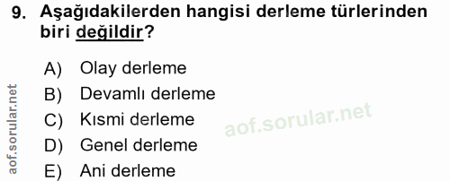 9. soru: Aşağıdakilerden hangisi derleme türlerinden biri değildir? A) Olay derleme B) Devamlı derleme C) Kismi derleme D) Gen…