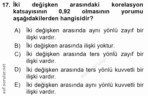 17. soru: İki degişken arasındaki korelasyon katsayısının 0,92 olmasının yorumu aşağıdakilerden hangisidir? A) Iki değişken ara…