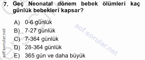 7. soru: Geç Neonatal dönem bebek ölümleri kaç günlük bebekleri kapsar? A) 0-6 günlük B) 7-27 günlük C) 7-364 günlük D) 28-364…