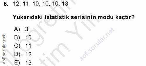 6. soru: 12, 11, 10, 10, 10, 13 Yukarıdaki istatistik serisinin modu kaçtır? A) 3 B) 10 C) 11 D) 12 E) 13