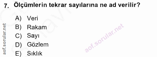 7. soru: Ölçümlerin tekrar sayılarına ne ad verilir? A) Veri B) Rakam C) Sayı D) Gözlem E) Sıklık