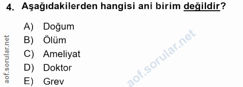 4. soru: Aşağıdakilerden hangisi ani birim değildir? A) Doğum B) Ölüm C) Ameliyat D) Doktor E) Grev