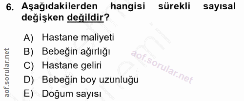 6. soru: Aşağıdakilerden hangisi sürekli sayısal değişken değildir? A) Hastane maliyeti B) Bebeğin ağırlığı C) Hastane geliri…