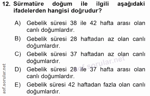 12. soru: Sürmatüre doğum ile ilgili aşağıdaki ifadelerden hangisi doğrudur? A) Gebelik süresi 38 ile 42 hafta arası olan canlı…