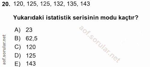 20. soru: 120, 125, 125, 132, 135, 143 Yukarıdaki istatistik serisinin modu kaçtır? A) 23 B) 62,5 of. C) 120 D) 125 E) 143
