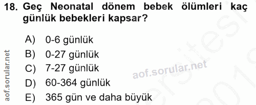 18. soru: Geç Neonatal dönem bebek ölümleri kaç günlük bebekleri kapsar? A) 0-6 günlük B) 0-27 günlük C) 7-27 günlük D) 60-364…