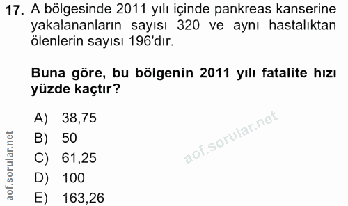 17. soru: A bölgesinde 2011 yılı içinde pankreas kanserine yakalananların sayısı 320 ve aynı hastalıktan ölenlerin sayısı 196'd…