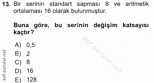 13. soru: Bir serinin standart sapması 8 ve aritmetik ortalaması 16 olarak bulunmuştur. Buna gore, bu serinin degışım katsayısı…