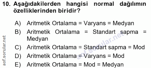 10. soru: Aşağıdakilerden hangisi normal dağılımın özelliklerinden biridir? A) Aritmetik Ortalama = Varyans = Medyan B) Aritmet…