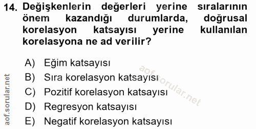 14. soru: Değişkenlerin değerleri yerine sıralarının önem kazandığı durumlarda, dogrusal korelasyon | katsayısı yerine kullanıl…
