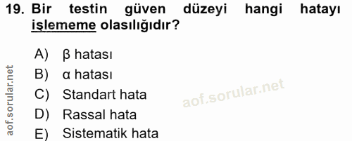 19. soru: Bir testin güven düzeyi hangi hatayı işlememe olasılığıdır? A) B hatası B) a hatası C) Standart hata D) Rassal hata E…