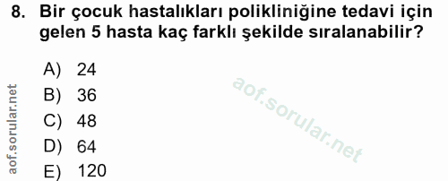 8. soru: Bir çocuk hastalıkları polikliniğine tedavi için gelen 5 hasta kaç farklı şekilde sıralanabilir? A) 24 B) 36 C) 48 D)…
