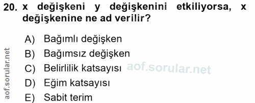 20. soru: x değişkeni y değişkenini etkiliyorsa, x değişkenine ne ad verilir? A) Bağımlı değişken B) Bağımsız değişken C) Belir…