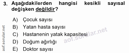 3. soru: Aşağıdakilerden hangisi kesikli sayısal değişken değildir? A) Çocuk sayısı B) Yatan hasta sayısı C) Hastanenin yatak…