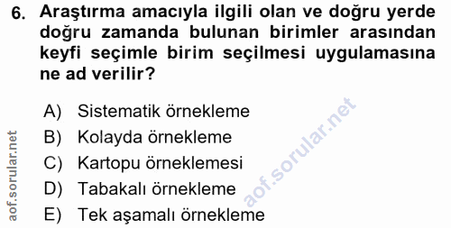 6. soru: Araştırma amacıyla ilgili olan ve doğru yerde doğru zamanda bulunan birimler arasından keyfi seçimle birim seçilmesi…