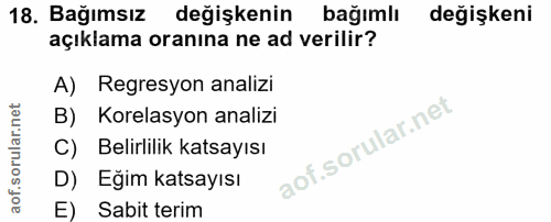 18. soru: Bağımsız değişkenin bağımlı değişkeni açıklama oranına ne ad verilir? A) Regresyon analizi B) Korelasyon analizi C) B…