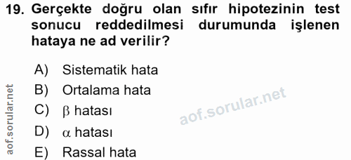 19. soru: Gerçekte doğru olan sıfır hipotezinin test sonucu reddedilmesi durumunda işlenen hataya ne ad verilir? A) Sistematik…