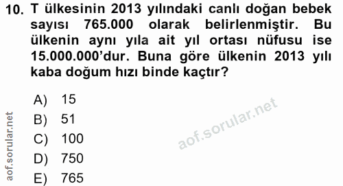 10. soru: T ülkesinin 2013 yılındaki canlı doğan bebek sayısı 765.000 olarak belirlenmiştir. Bu ülkenin aynı yıla ait yıl ortas…