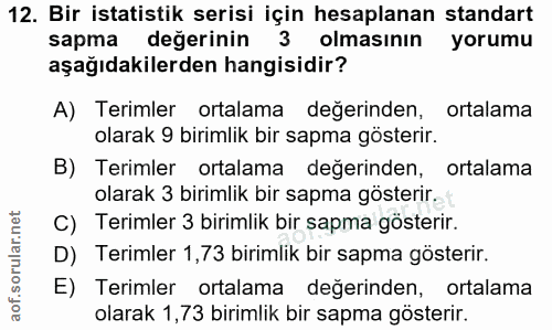 12. soru: Bir istatistik serisi için hesaplanan standart sapma değerinin 3 olmasının yorumu aşağıdakilerden hangisidir? A) Teri…