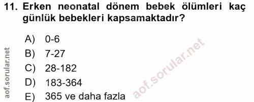 11. soru: Erken neonatal dönem bebek ölümleri kaç günlük bebekleri kapsamaktadır? A) 0-6 B) 7-27 C) 28-182 D) 183-364 E) 365 ve…