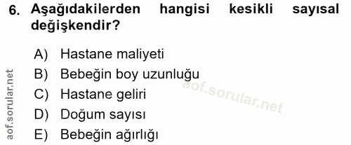 6. soru: Aşağıdakilerden hangisi kesikli sayısal değişkendir? A) Hastane maliyeti B) Bebeğin boy uzunluğu C) Hastane geliri OF…
