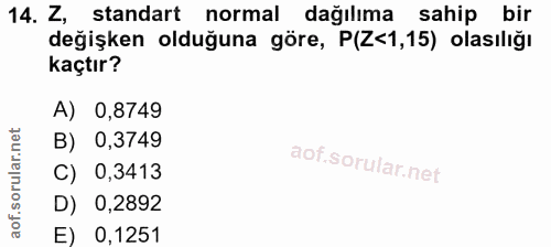 14. soru: Z, standart normal dağılıma sahip bir değişken olduğuna göre, P(Z<1,15) olasılığı kaçtır? A) 0,8749 B) 0,3749 C) 0,34…