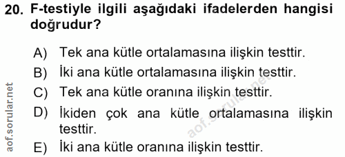 20. soru: F-testiyle ilgili aşağıdaki ifadelerden hangisi doğrudur? A) Tek ana kütle ortalamasına ilişkin testtir. B) Iki ana k…