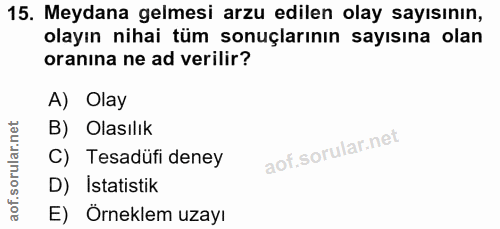 15. soru: Meydana gelmesi arzu edilen olay sayısının, olayın nihai tüm sonuçlarının sayısına olan oranına ne ad verilir? A) Ola…