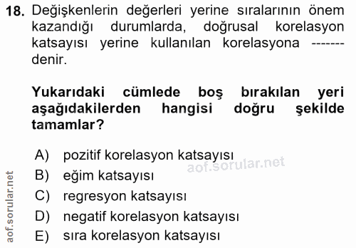 18. soru: Değişkenlerin değerleri yerine sıralarının önem kazandığı durumlarda, doğrusal korelasyon katsayısı yerine kullanılan…