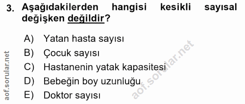 3. soru: Aşağıdakilerden hangisi kesikli sayısal değişken değildir? A) Yatan hasta sayısı C) Hastanenin yatak kapasitesi at ne…