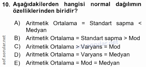 10. soru: Aşağıdakilerden hangisi normal dağılımın özelliklerinden biridir? A) Aritmetik : Ortalama = Standart sapma < Medyan B…