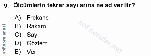 9. soru: Ölçümlerin tekrar sayılarına ne ad verilir? A) Frekans B) Rakam C) Sayı D) Gözlem E) Veri