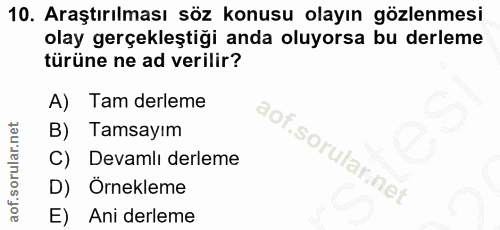 10. soru: Araştırılması söz konusu olayın gözlenmesi olay gerçekleştiği anda oluyorsa bu derleme türüne ne ad verilir? A) Tam d…