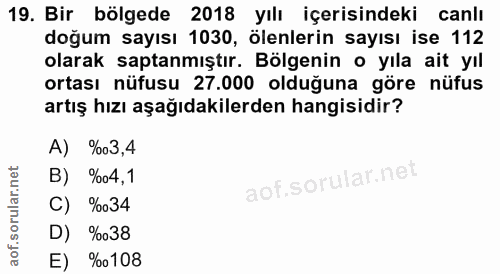 19. soru: Bir bölgede 2018 yılı içerisindeki canlı doğum sayısı 1030, ölenlerin sayısı ise 112 olarak saptanmıştır. Bölgenin o…