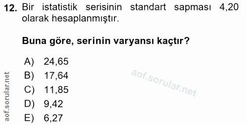 12. soru: Bir istatistik serisinin standart sapması 4,20 olarak hesaplanmıştır. Buna göre, serinin varyansı kaçtır? A) 24,65 B)…