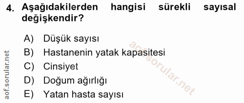 4. soru: Aşağıdakilerden hangisi sürekli sayısal değişkendir? A) Düşük sayısı B) Hastanenin yatak kapasitesi C) Cinsiyet ular.…