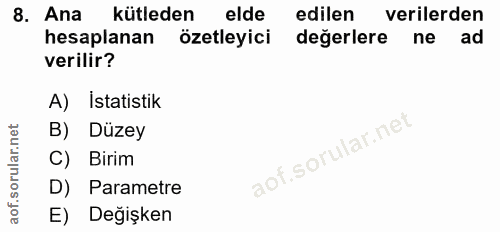 8. soru: Ana kütleden elde edilen verilerden hesaplanan özetleyici değerlere ne ad verilir? A) İstatistik B) Düzey C) Birim D)…