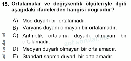 15. soru: Ortalamalar ve değişkenlik ölçüleriyle ilgili aşağıdaki ifadelerden hangisi doğrudur? A) Mod duyarlı bir ortalamadır.…