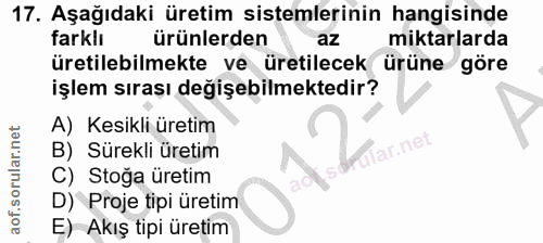 17. soru: Aşağıdaki üretim sistemlerinin hangisinde farklı ürünlerden az miktarlarda üretilebilmekte ve üretilecek ürüne göre i…