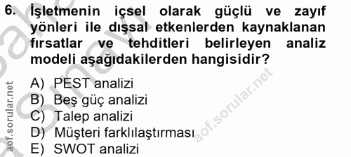 6. soru: Işletmenin içsel olarak güçlü ve zayıf yönleri ile dışsal etkenlerden kaynaklanan fırsatlar ve tehditleri belirleyen…