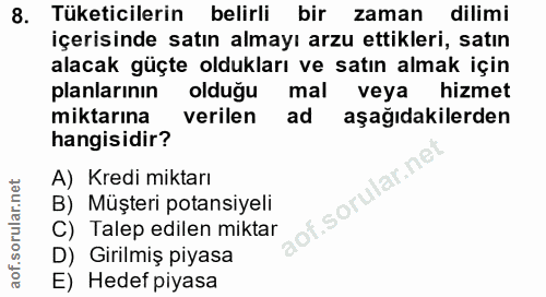 8. soru: Tüketicilerin belirli bir zaman dilimi içerisinde satın almayı arzu ettikleri, satın alacak güçte oldukları ve satın…